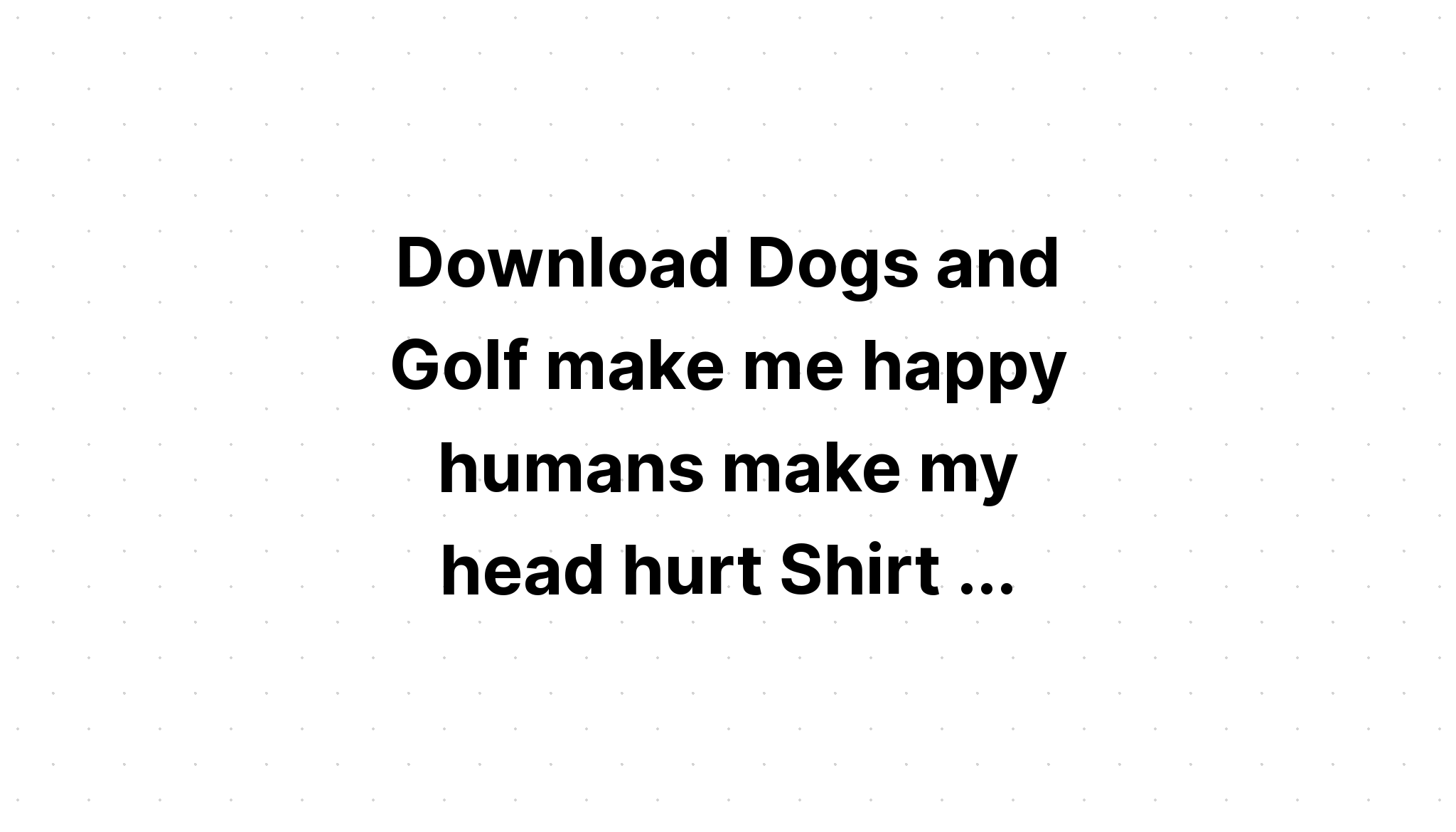 Download My Dog Makes Me Happy SVG File